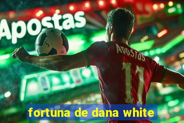 fortuna de dana white